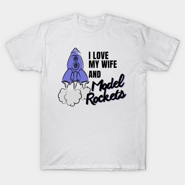 I love my Wife and Model Rockets, cool perfect rocket T-Shirt by Hoolaberber